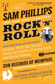 Sam Phillips: The Man Who Invented Rock 'n' Roll