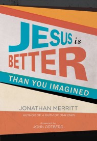 Jesus Is Better than You Imagined